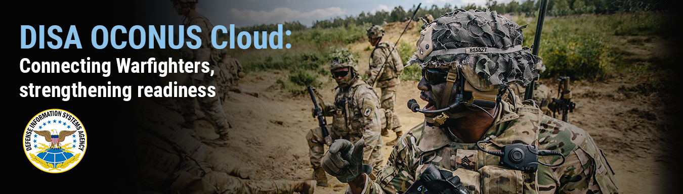 Banner for the DISA OCONUS Cloud story. Graphic includes a U.S. Army paratrooper in the foreground looks to his left, wearing a helmet and tactical gear. Behind his left shoulder, two other paratroopers stand alert, scanning the surroundings. On the left of the graphic is the text, "DISA OCONUS Cloud: Connecting Warfighters, strengthening readiness," with the DISA seal below it.