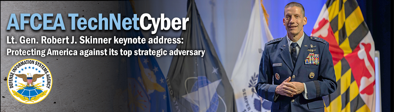 Banner image with AFCEA TechNet Cyber Lt. Gen. Robert J. Skinner keynote address: Protecting America against its top strategic adversary text and the DISA seal on the left and an image of Skinner on the right.